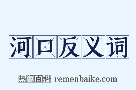 河口反义词是什么意思的图片